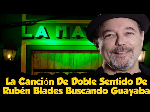 La Canción De Doble Sentido De Rubén Blades Buscando Guayaba Significado de la cancion