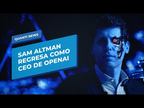 Sam Altman regresa como CEO de OpenAI después de despido | Quanti News, 27 de noviembre de 2023