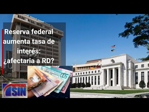 Reserva federal aumenta tasa de interés: ¿Cuáles implicaciones tiene esta medida para RD?