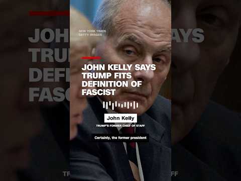 John Kelly says Trump fits definition of fascist