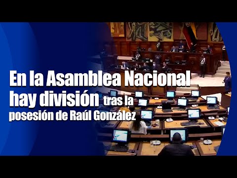 En la Asamblea Nacional hay división tras la posesión de Raúl González