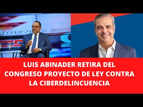 LUIS ABINADER RETIRA DEL CONGRESO PROYECTO DE LEY CONTRA LA CIBERDELINCUENCIA
