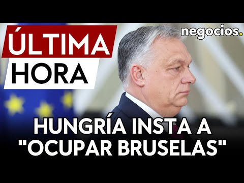 ÚLTIMA HORA | Orbán: Si queremos preservar la libertad de Hungría, hay que ocupar Bruselas