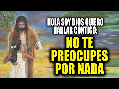 HOLA SOY DIOS QUIERO HABLAR CONTIGO - NO TE PREOCUPES POR NADA