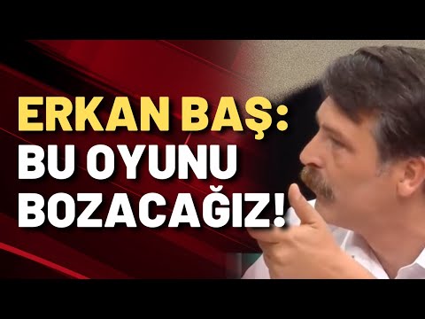 Erkan Baş: Biz bu oyunu bozacağız!