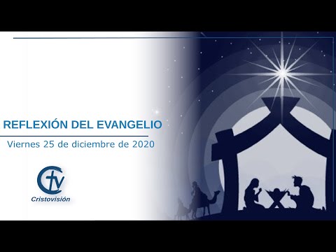 REFLEXIÓN DEL EVANGELIO  || Viernes 25 de diciembre de 2020 || Canal Cristovisión