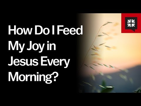 How Do I Feed My Joy in Jesus Every Morning? // Ask Pastor John