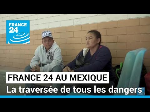 Mexique : la traversée de tous les dangers • FRANCE 24