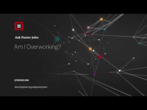 Am I Overworking? // Ask Pastor John