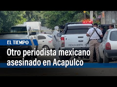 Asesinan a periodista en Acapulco, el segundo en una semana en México | El Tiempo