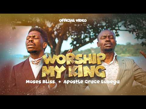 Moses Bliss – Worship My King x Apostle Grace Lubega (Official Video)