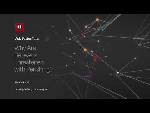 Why Are Believers Threatened with Perishing? // Ask Pastor John