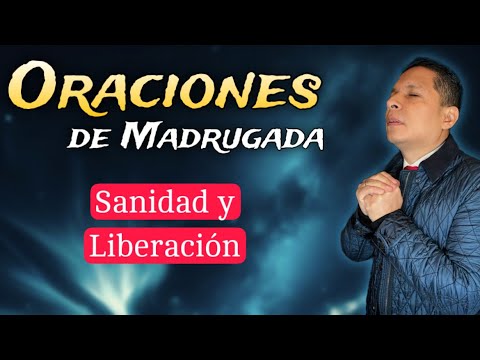 Oraciones de madrugada  Sanidad y liberación en nombre de Jesucristo