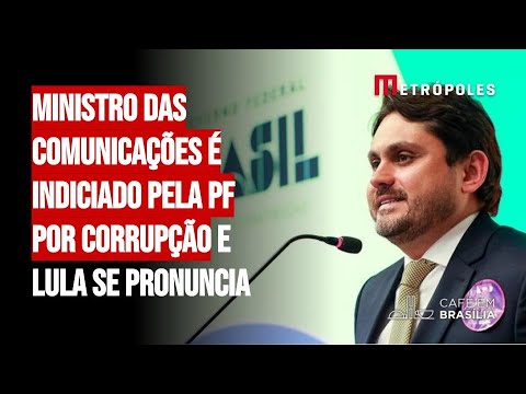 Ministro das Comunicações é indiciado pela PF por corrupção e lula se pronuncia