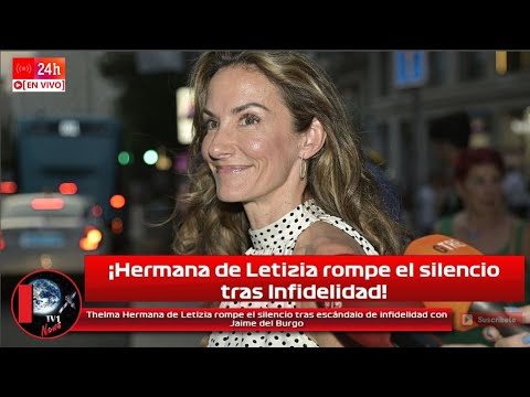 Thelma Hermana de Letizia rompe el silencio tras escándalo de infidelidad con Jaime del Burgo