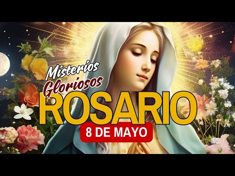 Santo Rosario de hoy Miércoles 8 de Mayo Oracion de la noche a la Virgen María. Misterios Gloriosos