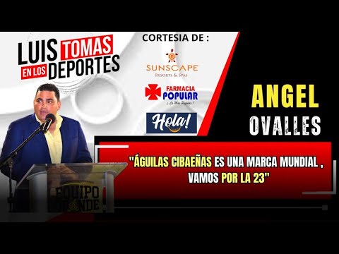 Ángel Ovalles “ Águilas Cibaeñas es una Marca Mundial” vamos por la 23 “