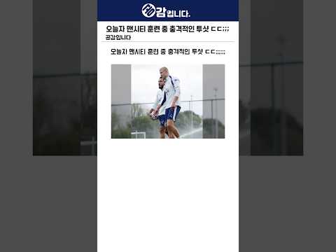 오늘자 맨시티 <strong>훈련</strong> 중 충격적인 투샷 ㄷㄷ;;;