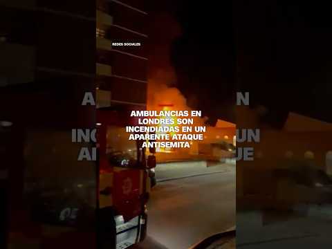 Imágenes muestran el ataque incendiario contra ambulancias judías en Londres