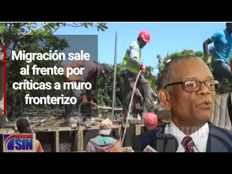 Migración sale al frente a criticas al muro fronterizo por parte del senador de Dajabón