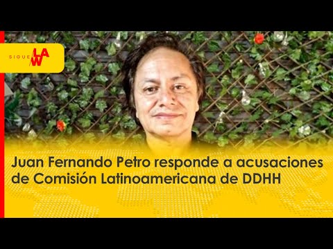 Juan Fernando Petro responde a acusaciones de Comisión Latinoamericana de Derechos Humanos
