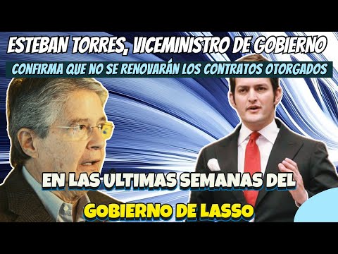 Esteban Torres confirma que no se renovarán las contratos  del Gobierno de Lasso