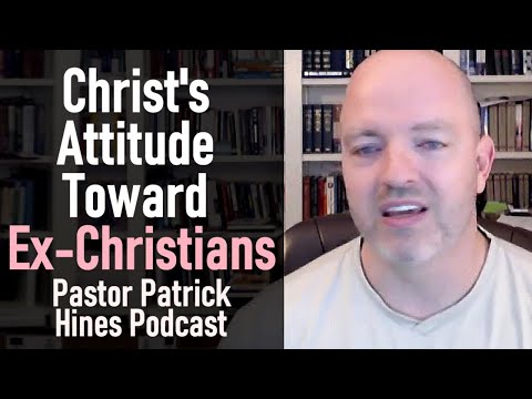 Christ's Attitude Toward Ex-Christians - Pastor Patrick Hines Podcast