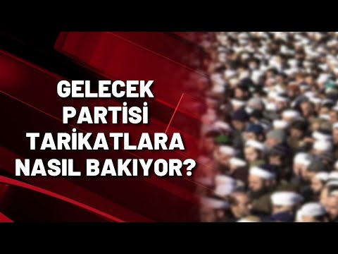 Gelecek Partisi tarikatlara nasıl bakıyor?