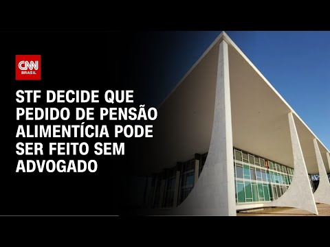 STF decide que pedido de pensão alimentícia pode ser feito sem advogado | CNN NOVO DIA