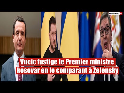 Vucic fustige le Premier ministre kosovar en le comparant à Zelensky