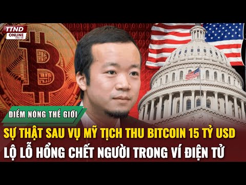 Điểm Nóng Thế Giới: Ẩn Số Phía Sau Vụ Mỹ Tịch Thu 15 Tỷ USD Bitcoin Của Tỷ Phú Campuchia