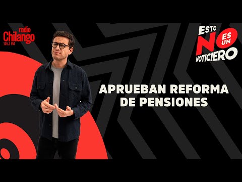 Aprueban reforma de pensiones | Radio Chilango
