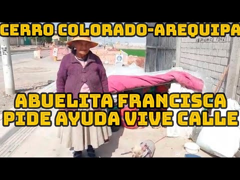 ABUELITA FRANCISCA PIDE AYUDA PARA ENCONTRAR A SUS HIJOS EN CERRO COLORADO AREQUIPA..
