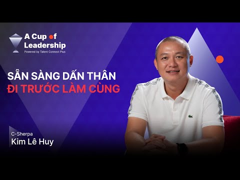 🎙 [A CUP OF LEADERSHIP - TẬP 8] C-SHERPA KIM LÊ HUY - SẴN SÀNG DẤN THÂN, ĐI TRƯỚC LÀM CÙNG