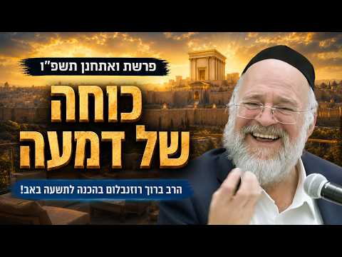 פרשת ואתחנן תשפ"ו - הרב ברוך רוזנבלום - הכנה לט' באב "כוחה של דמעה" - דרשת שבת נחמו