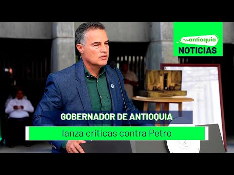 Gobernador de Antioquia lanza críticas contra Petro - Teleantioquia Noticias