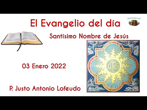 El Evangelio del día. Santísimo Nombre de Jesús. P. Justo Antonio Lofeudo. (03.01.2022).