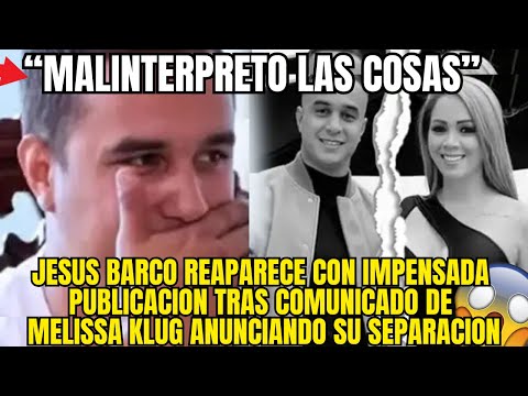 MELISSA KLUG ANUNCIA FIN Y JESUS BARCO RESPONDE CON MENSAJE QUE NADIE VIO VENIR
