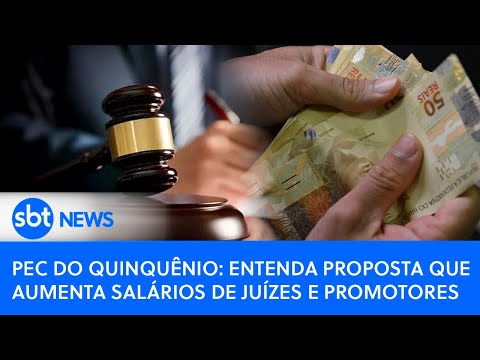 PEC do Quinquênio: entenda proposta que aumenta salários de juízes e promotores