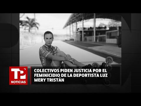 Colectivos solicitan justicia por el feminicidio de la deportista Luz Mery Tristán | 20.07.2024 |