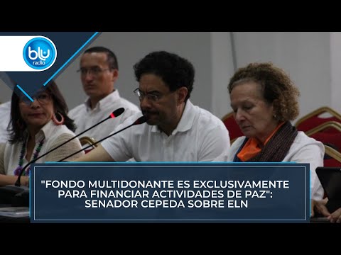 Fondo multidonante es exclusivamente para financiar actividades de paz: senador Cepeda sobre ELN