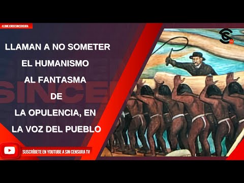 LLAMAN A NO SOMETER EL HUMANISMO AL FANTASMA DE LA OPULENCIA, EN LA VOZ DEL PUEBLO