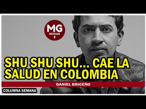 SHU SHU SHU... CAE LA SALUD EN COLOMBIA  Columna Daniel Briceño