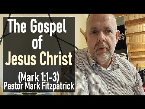 The Gospel of Jesus Christ (Mark 1:1-3) - Pastor Mark Fitzpatrick