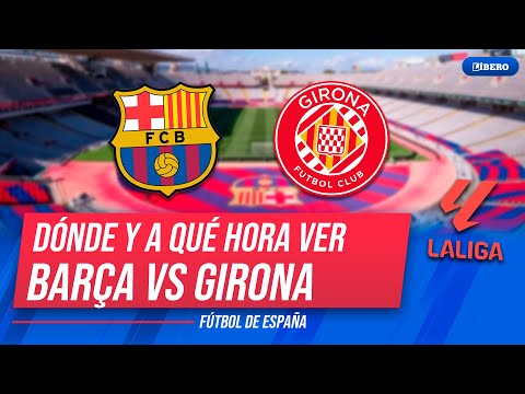 BARCELONA 🆚 GIRONA: dónde y a qué hora ver por La Liga de España | Líbero