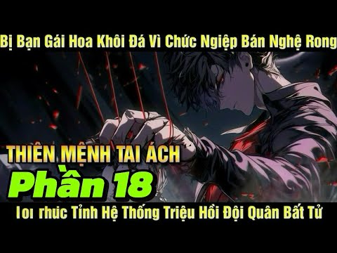 [Phần 18] Thiên Mệnh Tai Ách | Bị Bạn Gái Hoa Khôi Đá Vì Nghề Bán Nghệ Rong Tôi Thức Tỉnh Hệ T...