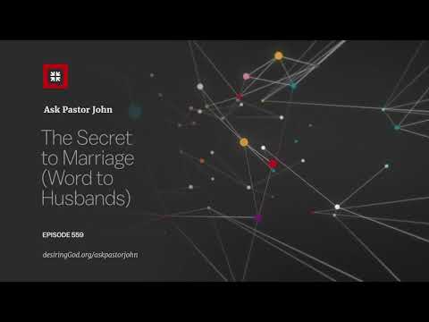 The Secret to Marriage (Word to Husbands) // Ask Pastor John
