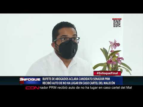 Bufete  abogados aclara candidato senador PRM recibió auto de no ha lugar en caso cartel del Malecón