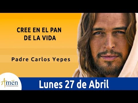 Evangelio De Hoy 27 Abril 2020 Juan 6, 22-29 Cree en el Pan de la Vida l Padre Carlos Yepes