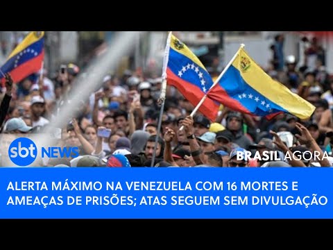 Brasil Agora: Alerta máximo na Venezuela com 16 mortes e ameaças de prisões